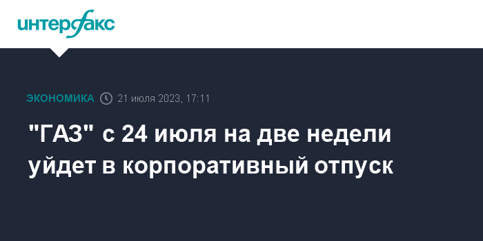 "ГАЗ" с 24 июля на две недели уйдет в корпоративный отпуск 1 gaz s 24 ijulya na dve nedeli ujdet v korporativnyj otpusk